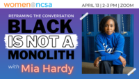 Portrait of Mia Hardy with header text that says "Women@NCSA, April 13, 2–3 p.m., Zoom" and talk title text that says "Reframing the Conversation Black Is Not a Monolith."