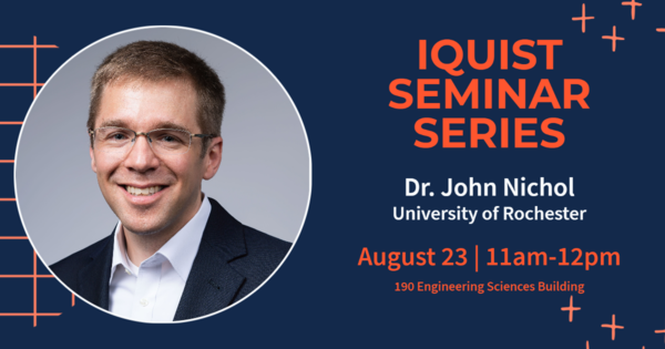 IQUIST Seminar Series featuring Dr. John Nichol, held August 23, 2022 at 11am in 190 Engineering Sciences Building