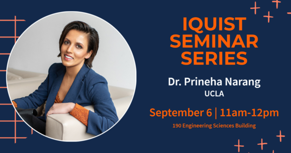 IQUIST Seminar Series featuring Dr. Prineha Narang, September 6, 2022 at 11am in 190 Engineering Sciences Building