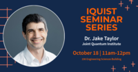 IQUIST Seminar Series on October 18 at 11am in 190 Engineering Sciences Building, Jake Taylor, Joint Quantum Institute