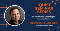 IQUIST Seminar Series Markus Aspelmeyer, November 15 at 11am in 190 Engineering Sciences Building