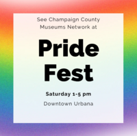 Rainbow Colored Pride Fest Flyer: "See Champaign County Museums Network at Pride Fest Saturday 1-5pm Downtown Urbana"