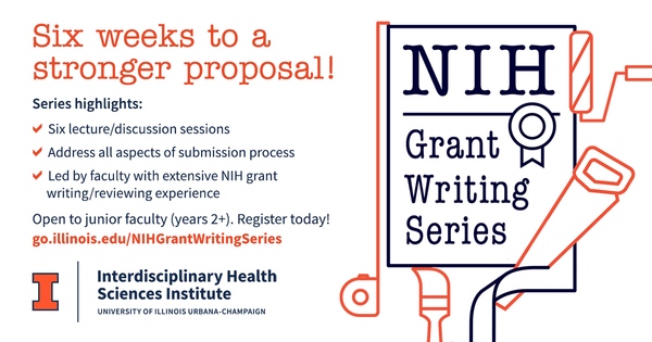 NIH Grant Writing Series. Six weeks to a stronger proposal. Series highlights: Six lecture/discussion sessions, Address all aspects of submission process, Led by faculty with extensive NIH grant writing/reviewing experiences. Open to junior faculty (years 2+). Register today. go.illinois.edu/NIHGrantWritingSeries. Interdisciplinary Health Sciences Institute. University of Illinois Urbana-Champaign