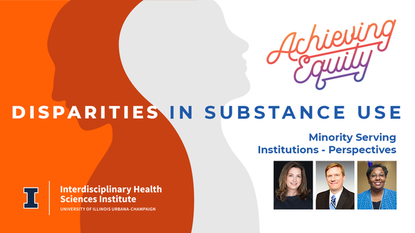 Achieving Equity. Disparities in Substance Use. Minority Serving Institutions - Perspectives. Interdisciplinary Health Sciences Institute. University of Illinois Urbana-Champaign.