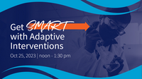 Get SMART with Adaptive Interventions. Oct. 25, 2023 | noon -1:30 p.m.