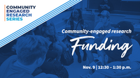 Community Engaged Research Series | Community Engaged Research Funding | Nov. 9 | 12:30 - 1:30 p.m.
