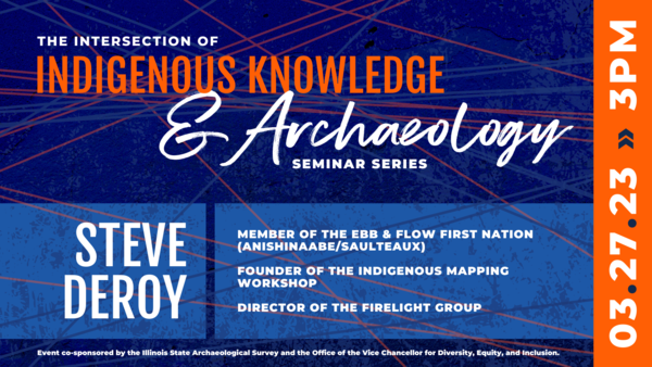 The Intersection of Indigenous Knowledge and Archaeology Seminar Series: Steve Deroy. Member of the Ebb and Flow First Nation (Anishinaabe/Saulteaux). Founder of the Indigenous Mapping Workshop. Director of The Firelight Group. 03.27.23, 3PM