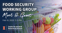 Food Security  Working Group Meet & Greet. Feb. 10, 1-5 PM. Center for Social and Behavioral Science. University of Illinois Urbana-Champaign