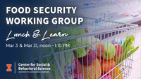 Food Security Working Group Lunch & Learn. March 3 and March 31, 2023. Center for Social and Behavioral Science. University of Illinois Urbana-Champaign.