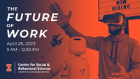 The Future of Work. April 28, 2023. 9AM to 12:30PM. Center for Social and Behavioral Science. University of Illinois Urbana-Champaign.