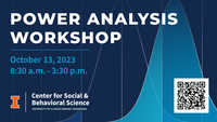 Power Analysis Workshop. Oct. 13, 8:30 a.m. to 3:30 p.m. Center for Social & Behavioral Science. University of Illinois Urbana-Champaign.