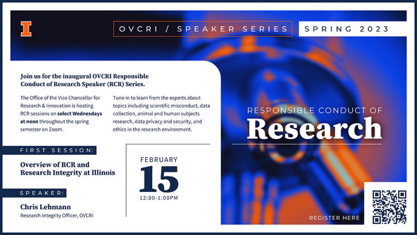 Office of the Vice Chancellor for Research & Innovation: OVCRI Responsible  Conduct of Research Speaker Series: Overview of RCR and Research Integrity  at Illinois