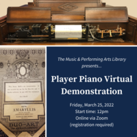 Image of player piano and piano roll with text reading The Music & Performing Arts Library presents... Player Piano Virtual Demonstration. Friday, March 25, 2022, Start time: 12pm, Online via Zoom (registration required)