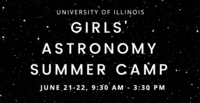 A stylized graphic of space with text that says "University of Illinois Girls' Astronomy Summer Camp, June 21–22, 9:30 a.m.–3:30 p.m."
