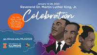 Reverend Dr. Martin Luther King, Jr. Celebration. January 15-28, 2023. Website: go.illinois.edu/MLK2023