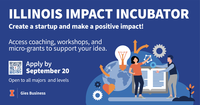 Illinois Impact Incubator. Create a startup and make a positive impact! Access coaching, workshops, and micro-grants to support your idea. Apply by Sept 20. Open to all majors and levels