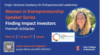 Origin Ventures Academy for Entrepreneurial Leadership. Women in Entrepreneurship Speaker Series: Finding Impact Investors with Hannah Schlacter Nov 11, 5-6 pm CT, Zoom. Learn more and register! go.gies.illinois.edu/WIE-GEW2021