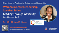 Origin Ventures Academy for Entrepreneurial Leadership. Women in Entrepreneurship Speaker Series: Leading Through Adversity with Kay Gomes Saul Nov 12, 12-1 pm CT, Zoom. Learn more and register! go.gies.illinois.edu/WIE-GEW2021