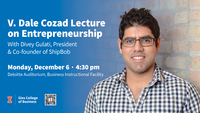 V. Dale Cozad Lecture on Entrepreneurship with Divey Gulati, President & Co-founder of ShipBob. Monday, December 6, 4:30 pm, Deloitte Auditorium, Business Instructional Facility, Gies College of Business