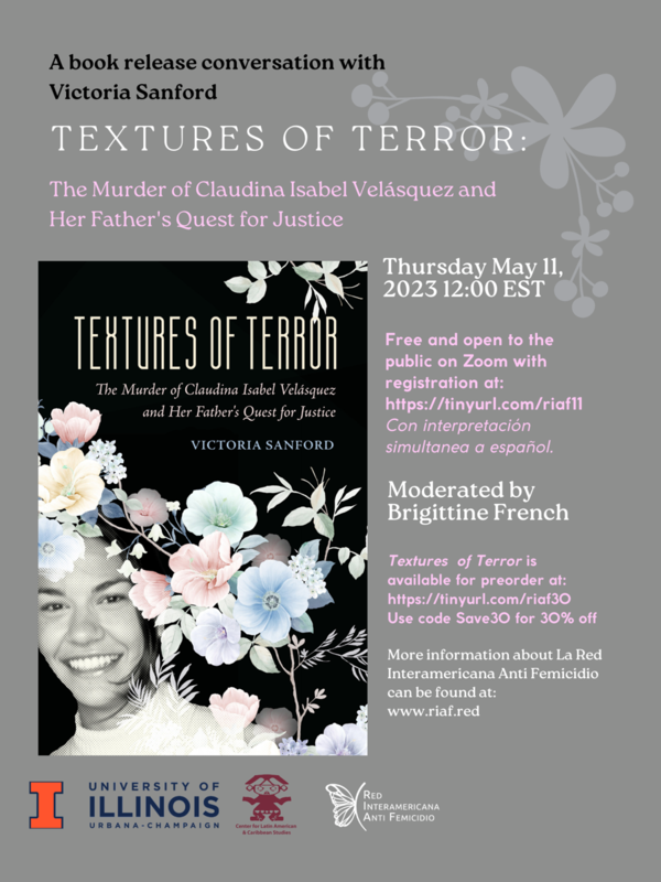 Book Presentation Textures of Terror The Murder of Claudina Isabel Velasquez and Her Father's Quest for Justice by Victoria Sanford   Thursday, 11 May 12:00 pm EST Via Zoom