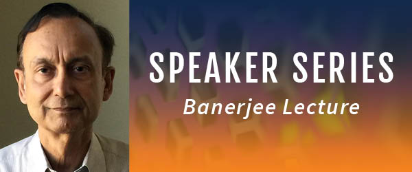 Speaker Series Banerjee Lecture